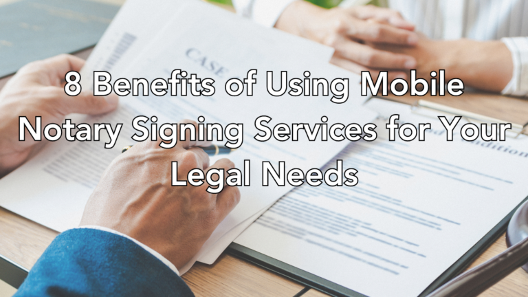 8 Benefits of Using Mobile Notary Signing Services for Your Legal Needs